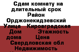 Сдам комнату на длительный срок › Район ­ Орджонекидзевский › Улица ­ Кировградская › Дом ­ 51 › Этажность дома ­ 3 › Цена ­ 9 000 - Свердловская обл. Недвижимость » Квартиры аренда   